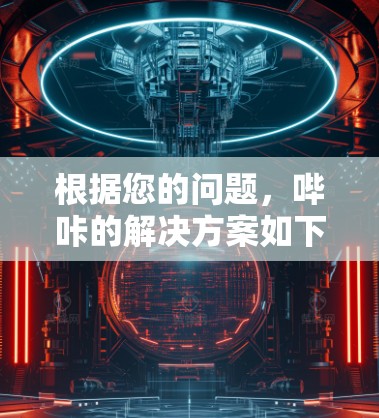 根据您的问题，哔咔的解决方案如下