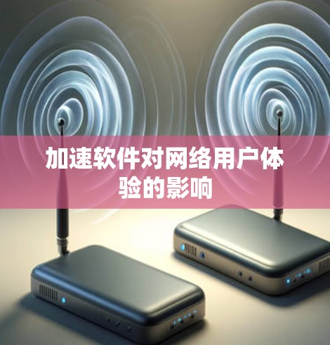加速软件对网络用户体验的影响 加速软件对网络用户体验的影响