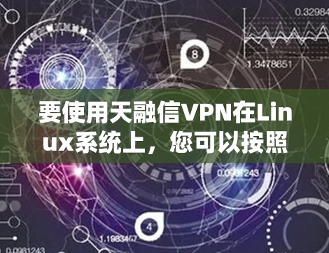 要使用天融信VPN在Linux系统上,您可以按照以下步骤进行配置