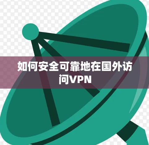如何安全可靠地在国外访问VPN