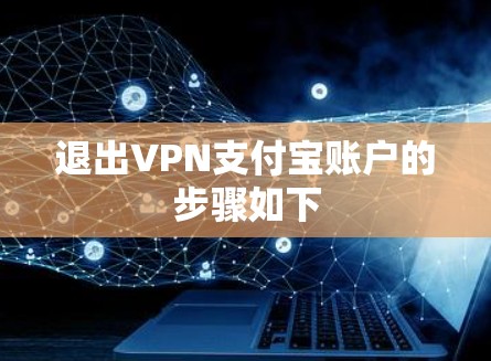 退出VPN支付宝账户的步骤如下