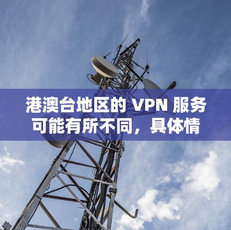 港澳台地区的 VPN 服务可能有所不同,具体情况取决于地区和使用场景。以下是一些可能的 VPN 服务推荐,供您参考