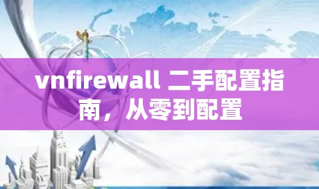 vnfirewall 二手配置指南,从零到配置