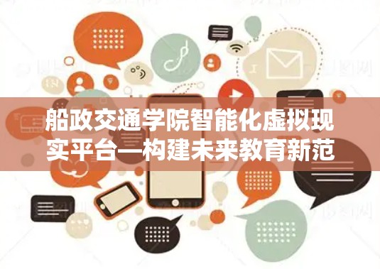 船政交通学院智能化虚拟现实平台—构建未来教育新范式
