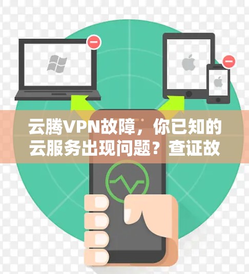 云腾VPN故障,你已知的云服务出现问题?查证故障原因,修复服务
