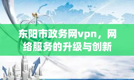 东阳市政务网vpn，网络服务的升级与创新