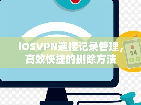 iOSVPN连接记录管理,高效快捷的删除方法