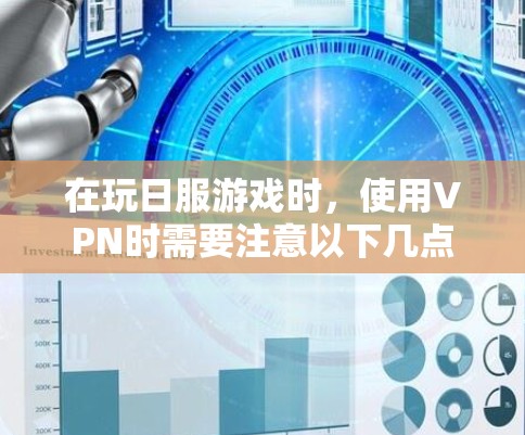 在玩日服游戏时,使用VPN时需要注意以下几点