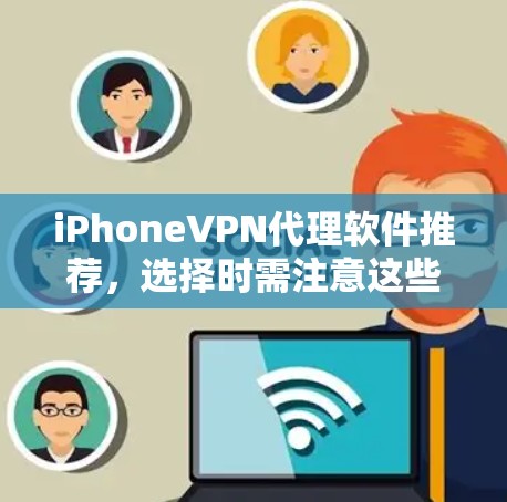 iPhoneVPN代理软件推荐，选择时需注意这些关键点