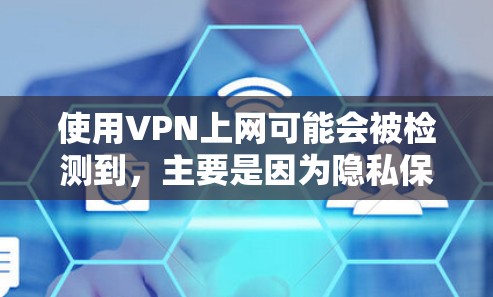 使用VPN上网可能会被检测到,主要是因为隐私保护措施、账户被封或数据泄露的风险。以下是对这个问题的详细分析 使用VPN上网可能会被检测到,主要是因为隐私保护措施、账户被封或数据泄露的风险。以下是对这个问题的详细分析