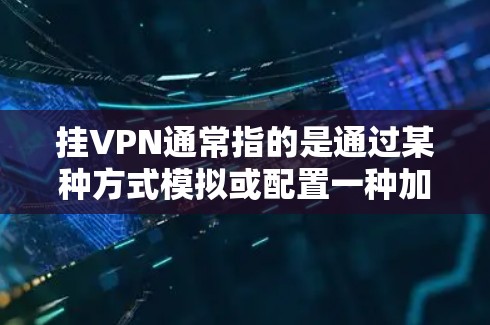 挂VPN通常指的是通过某种方式模拟或配置一种加密的网络VPN,其目的是以保护个人或机构的安全而进行的网络连接。海马模拟器是一种用于模拟或配置这些加密网络的工具 挂VPN通常指的是通过某种方式模拟或配置一种加密的网络VPN,其目的是以保护个人或机构的安全而进行的网络连接。海马模拟器是一种用于模拟或配置这些加密网络的工具