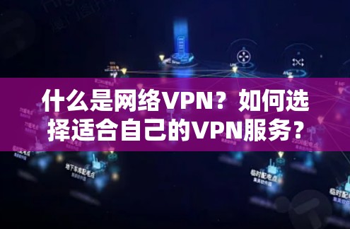 什么是网络VPN?如何选择适合自己的VPN服务?