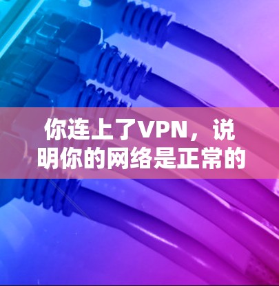你连上了VPN,说明你的网络是正常的,VPN是连接到你的网络上的。如果你连不上,可能是因为VPN设置的问题。以下是一些步骤来帮助你解决这个问题 你连上了VPN,说明你的网络是正常的,VPN是连接到你的网络上的。如果你连不上,可能是因为VPN设置的问题。以下是一些步骤来帮助你解决这个问题