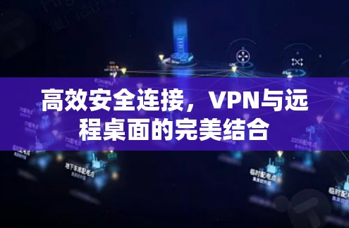 高效安全连接,VPN与远程桌面的完美结合