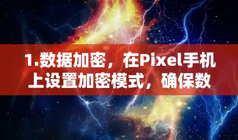 1.数据加密,在Pixel手机上设置加密模式,确保数据在传输过程中被加密,防止被他人窃取