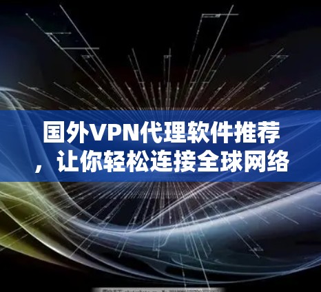 国外VPN代理软件推荐,让你轻松连接全球网络