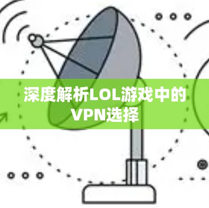 深度解析LOL游戏中的VPN选择