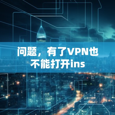 问题，有了VPN也不能打开ins