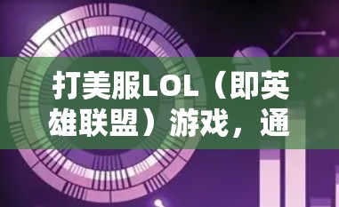 打美服LOL(即英雄联盟)游戏,通常需要通过VPN来连接本地游戏服务器。以下是一些推荐的VPN服务,供您参考