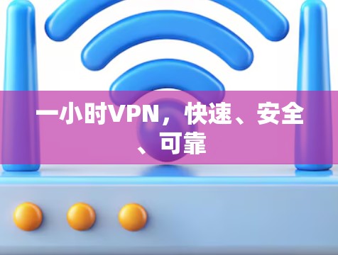 一小时VPN,快速、安全、可靠