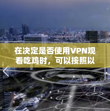 在决定是否使用VPN观看吃鸡时，可以按照以下几点进行权衡