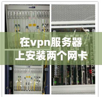 在vpn服务器上安装两个网卡,以下是详细的步骤指南 在vpn服务器上安装两个网卡,以下是详细的步骤指南