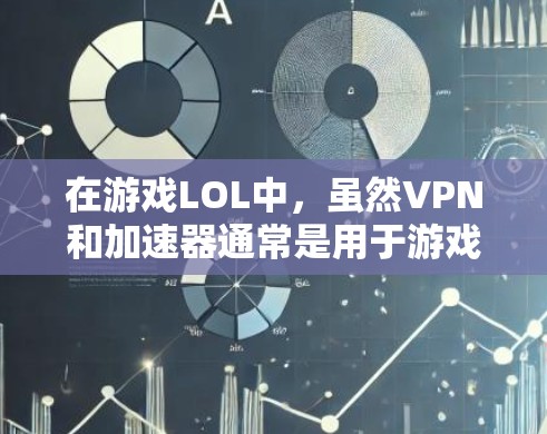 在游戏LOL中,虽然VPN和加速器通常是用于游戏外的连接,但在某些情况下,尤其是服务器控制和游戏机制中,这些工具可能会被使用到。以下是对VPN和加速器在游戏LOL中的应用情况的分析 在游戏LOL中,虽然VPN和加速器通常是用于游戏外的连接,但在某些情况下,尤其是服务器控制和游戏机制中,这些工具可能会被使用到。以下是对VPN和加速器在游戏LOL中的应用情况的分析