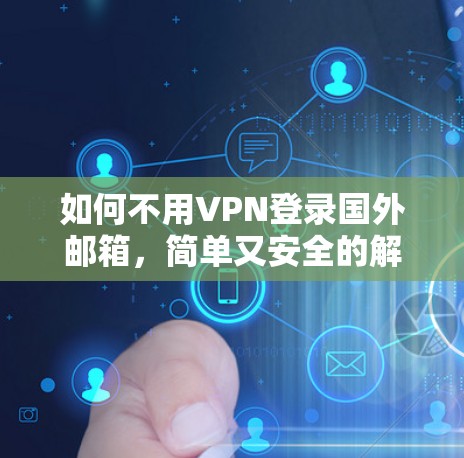 如何不用VPN登录国外邮箱，简单又安全的解决方案