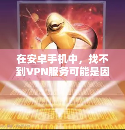 在安卓手机中，找不到VPN服务可能是因为以下原因