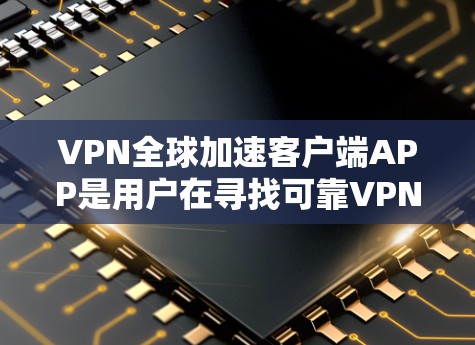 VPN全球加速客户端APP是用户在寻找可靠VPN服务时的重要选项,这些APP通常提供快速下载、多语言支持等便利功能。以下是对这些APP的详细分析和最佳选择建议 VPN全球加速客户端APP是用户在寻找可靠VPN服务时的重要选项,这些APP通常提供快速下载、多语言支持等便利功能。以下是对这些APP的详细分析和最佳选择建议