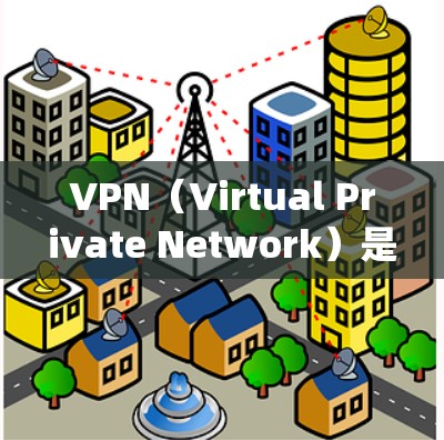 VPN(Virtual Private Network)是一种用于绕过防火墙或访问不同服务器的网络工具。它通过虚拟网络连接外部服务器,允许用户访问远程服务器或应用程序。以下是关于VPN的详细解释