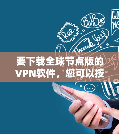 要下载全球节点版的VPN软件,您可以按照以下步骤进行