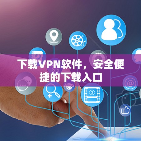 下载VPN软件,安全便捷的下载入口