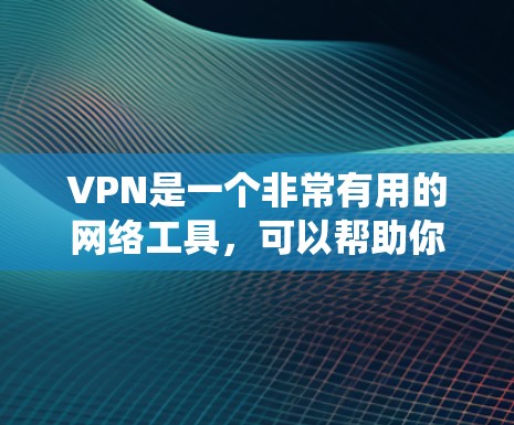 VPN是一个非常有用的网络工具,可以帮助你绕过一些网络限制或限制,但同时也伴随着一些潜在的风险和挑战。以下是对VPN的详细总结