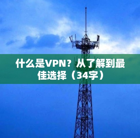 什么是VPN?从了解到最佳选择(34字)