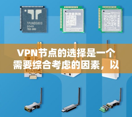 VPN节点的选择是一个需要综合考虑的因素,以下是一个有条理的指南,帮助你找到最适合自己的VPN节点