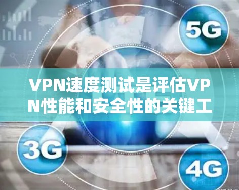 VPN速度测试是评估VPN性能和安全性的关键工具，可以帮助你更好地了解不同服务的运行状况。以下是几个常见的VPN速度测试工具和评测，供你参考