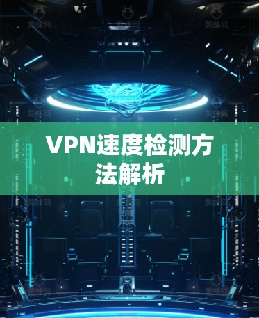 VPN速度检测方法解析