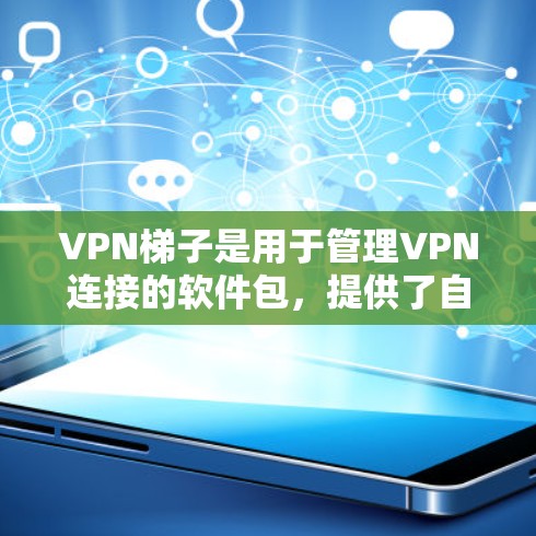 <strong>VPN梯子</strong>是用于管理VPN连接的软件包,提供了自定义的网络配置、权限管理、流量监控和安全过滤等功能。以下是了解<strong>VPN梯子</strong>最新版的详细步骤