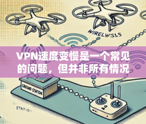 VPN速度变慢是一个常见的问题,但并非所有情况都有问题,通常是因为服务器延迟、网络问题或服务提供商的问题导致的。以下是一些可能的原因和建议