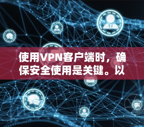 使用VPN客户端时,确保安全使用是关键。以下是一些步骤和注意事项,帮助你更谨慎地使用VPN客户端