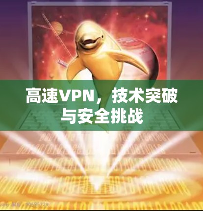 高速VPN,技术突破与安全挑战