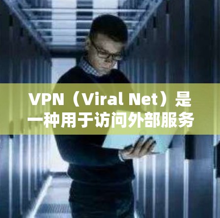 VPN(Viral Net)是一种用于访问外部服务器或者网络资源的技术。它通过加密和多因素认证来保护用户的数据安全。以下是关于VPN外网浏览的方案建议