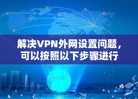 解决VPN外网设置问题,可以按照以下步骤进行
