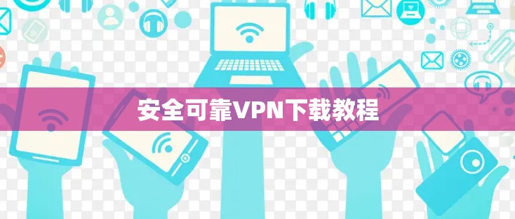 安全可靠VPN下载教程
