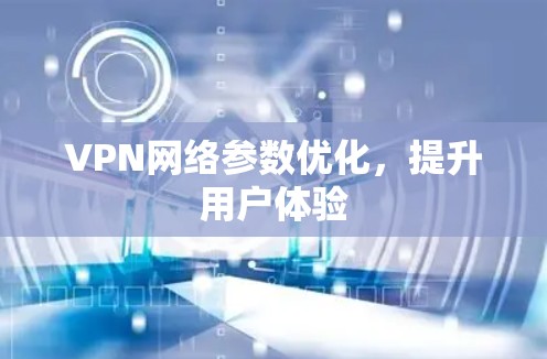 VPN网络参数优化,提升用户体验