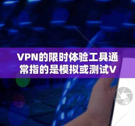 VPN的限时体验工具通常指的是模拟或测试VPN服务的速度、稳定性、安全性和用户体验的工具。以下是一些常见的VPN工具,可以帮助你快速体验VPN服务 VPN的限时体验工具通常指的是模拟或测试VPN服务的速度、稳定性、安全性和用户体验的工具。以下是一些常见的VPN工具,可以帮助你快速体验VPN服务