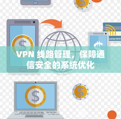 VPN 线路管理,保障通信安全的系统优化