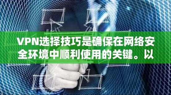 VPN选择技巧是确保在网络安全环境中顺利使用的关键。以下是一些实用的VPN选择技巧,帮助你更好地选择和使用VPN