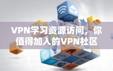 VPN学习资源访问，你值得加入的VPN社区